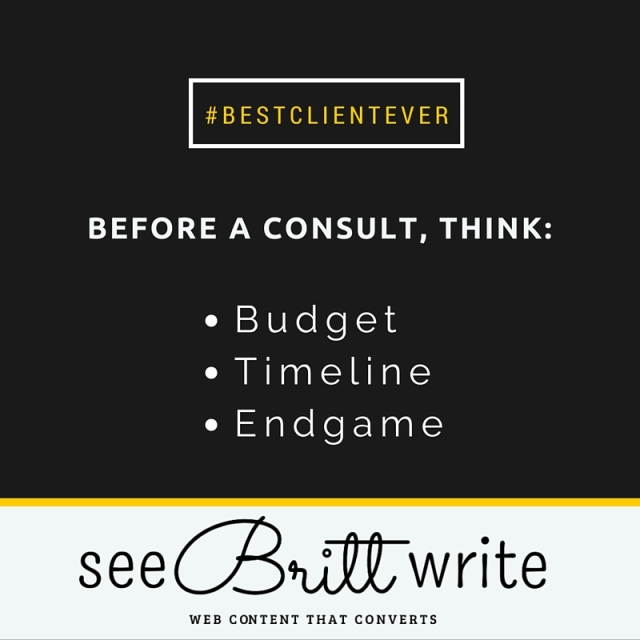 #bestclientever | Before a consultation with a freelance writer, blogger, or ghostwriter, think about your: 1. Budget, 2. Timeline, 3. Endgame.